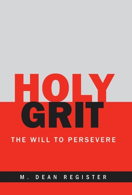Holy Grit: The Will to Persevere - M. Dean Register
