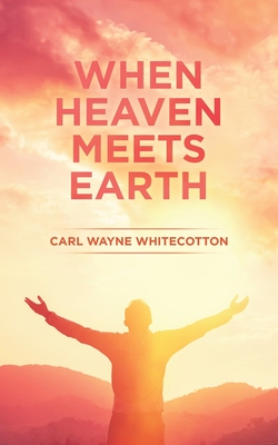 Coperta cărții 'When Heaven Meets Earth - Carl Wayne Whitecotton'