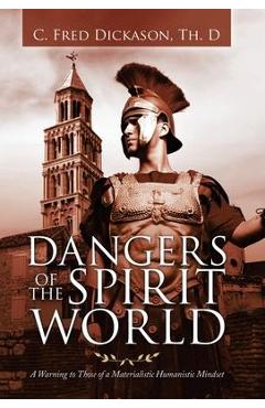 Coperta cărții 'Dangers of the Spirit World: A Warning to Those of a Materialistic Humanistic Mindset - C. Fred Dickason Th D.'