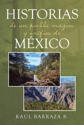 Historias de un pueblo mágico y orífico de México - Raul Barraza B.
