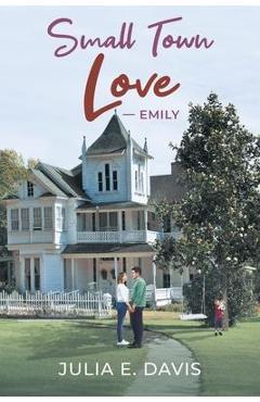 Coperta cărții 'Small Town Love: Emily - Julia E. Davis'
