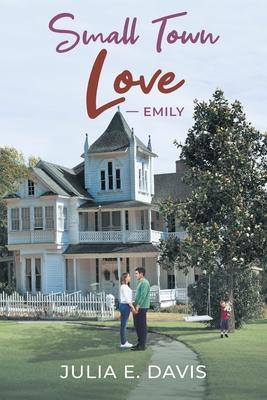 Small Town Love: Emily - Julia E. Davis