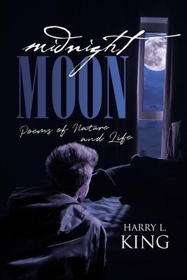 Midnight Moon: Poems of Nature and Life - Harry L. King