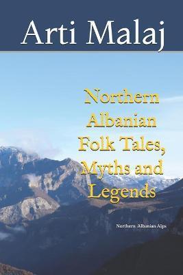 Northern Albanian Folk Tales, Myths and Legends - Arti Malaj