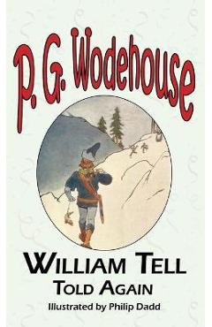 Coperta cărții 'William Tell Told Again - From the Manor Wodehouse Collection, a Selection from the Early Works of P. G. Wodehouse - P.'