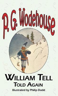 William Tell Told Again - From the Manor Wodehouse Collection, a Selection from the Early Works of P. G. Wodehouse - P. G. Wodehouse
