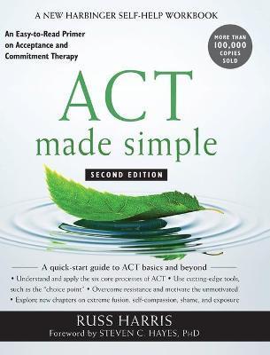 ACT Made Simple: An Easy-to-Read Primer on Acceptance and Commitment Therapy - Russ Harris