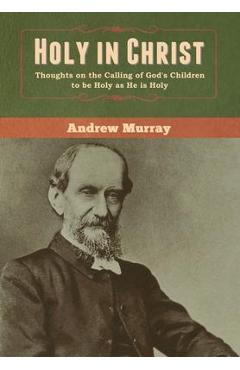 Holy in Christ: Thoughts on the Calling of God's Children to be Holy as He is Holy