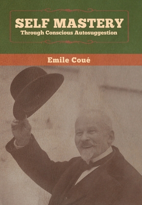 Self Mastery Through Conscious Autosuggestion - Emile Coué