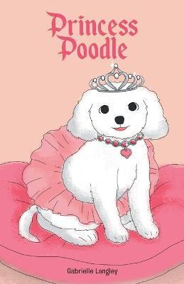 Princess Poodle - Gabrielle Langley
