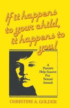 Poza produsului If it happens to your child, it happens to you!: A Parent's Help-source on Sexual Assault - M. S. W. Christine A. Golder