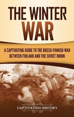 The Winter War: A Captivating Guide to the Russo-Finnish War between Finland and the Soviet Union - Captivating History