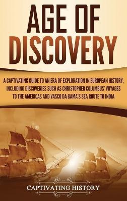 Age of Discovery: A Captivating Guide to an Era of Exploration in European History, Including Discoveries Such as Christopher Columbus' - Captivating History