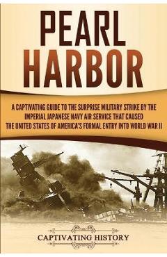 Coperta cărții 'Pearl Harbor: A Captivating Guide to the Surprise Military Strike by the Imperial Japanese Navy Air Service that Caused'