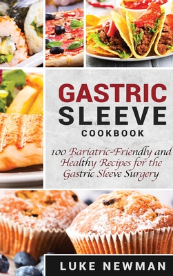 Gastric Sleeve Cookbook: 100 Bariatric-Friendly and Healthy Recipes for the Gastric Sleeve Surgery - Luke Newman