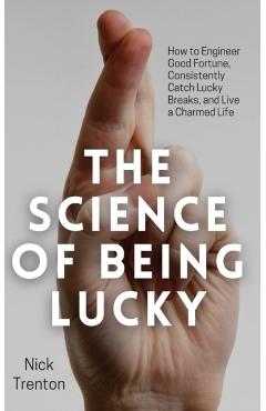 Coperta cărții 'The Science of Being Lucky: How to Engineer Good Fortune, Consistently Catch Lucky Breaks, and Live a Charmed Life -'