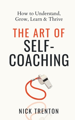 The Art of Self-Coaching: How to Understand, Grow, Learn, & Thrive - Nick Trenton
