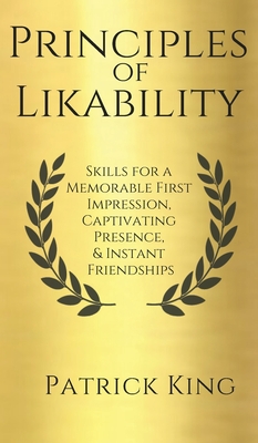 Principles of Likability: Skills for a Memorable First Impression, Captivating Presence, and Instant Friendships - Patrick King