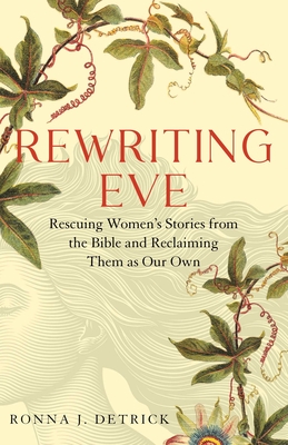 Rewriting Eve: Rescuing Women's Stories from the Bible and Reclaiming Them as Our Own - Ronna Detrick