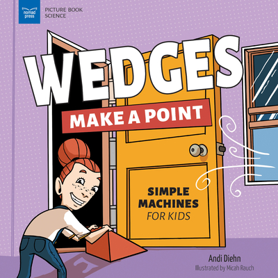 Wedges Make a Point: Simple Machines for Kids - Andi Diehn