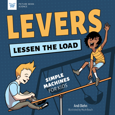 Levers Lessen the Load: Simple Machines for Kids - Andi Diehn