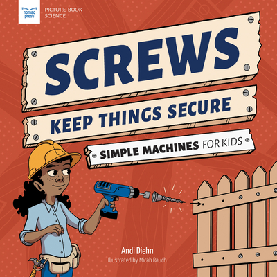 Screws Keep Things Secure: Simple Machines for Kids - Andi Diehn