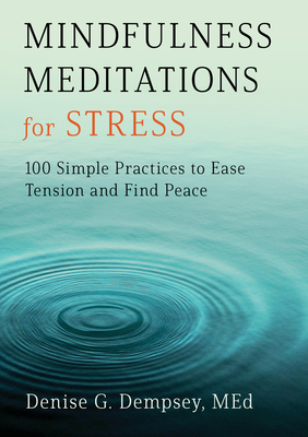 Mindfulness Meditations for Stress: 100 Simple Practices to Ease Tension and Find Peace - Denise G. Dempsey