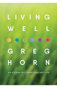Coperta cărții 'Living Well: Six Pillars for Living Your Best Life - Second Edition - Greg Horn'