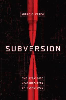 Subversion: The Strategic Weaponization of Narratives - Andreas Krieg