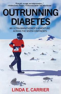 Poza produsului Outrunning Diabetes: An Ultra-Marathoner's Adventure Across the Seven Continents - Linda E. Carrier