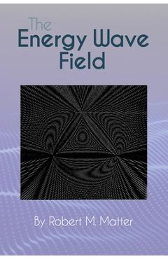 Coperta cărții 'The Energy Wave Field - Robert M. Matter'