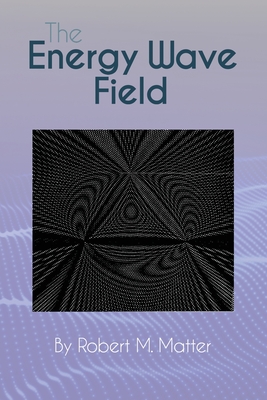 Coperta cărții 'The Energy Wave Field - Robert M. Matter'