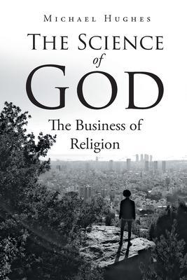 The Science of God: The Business of Religion - Michael Hughes