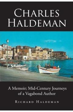 Coperta cărții 'Charles Haldeman: A Memoir; Mid-Century Journeys of a Vagabond Author - Richard Haldeman'
