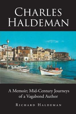 Charles Haldeman: A Memoir; Mid-Century Journeys of a Vagabond Author - Richard Haldeman