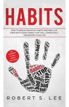 Coperta cărții 'Habits: How to Break Negative Habits and Replace them with Good Habits That Will Completely Transform your Life -'