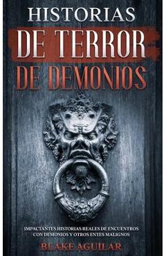 Coperta cărții 'Historias de Terror de Demonios: Impactantes Historias Reales de Encuentros con Demonios y Otros Entes Malignos - Blake'