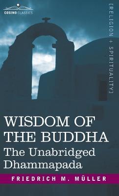 Wisdom of the Buddha: The Unabridged Dhammapada - Friedrich Maximilian Muller