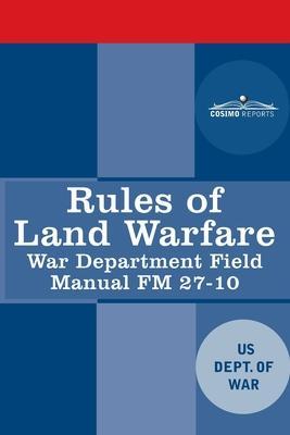 Rules of Land Warfare: War Department Field Manual FM 27-10 - Us Dept Of War