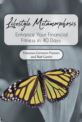 Lifestyle Metamorphosis Enhance Your Financial Fitness in 40 Days - Francesca Gervascio-franzen