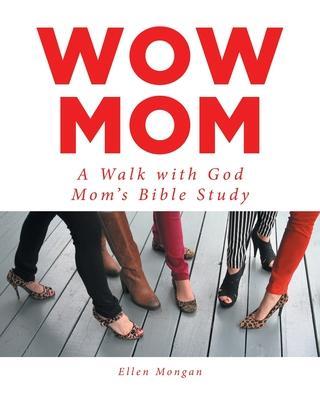Wow Mom: A Walk with God: Mom's Bible Study - Ellen Mongan