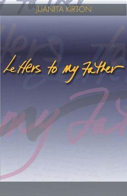 Letters to My Father - Juanita Kirton
