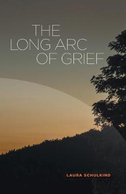 The Long Arc of Grief - Laura Schulkind