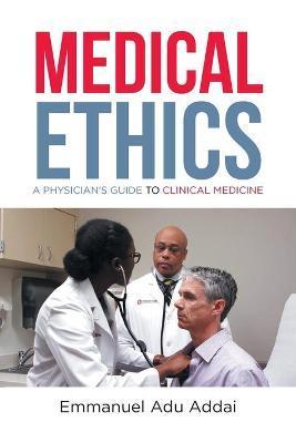 Medical Ethics: A Physician's Guide to Clinical Medicine - Emmanuel Adu Addai