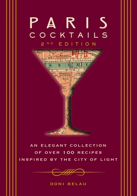 Paris Cocktails, Second Edition: An Elegant Collection of Over 100 Recipes Inspired by the City of Light - Doni Belau