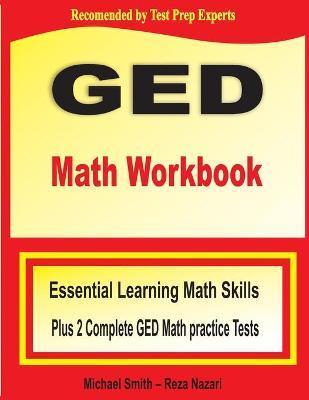 GED Math Workbook: Essential Learning Math Skills Plus Two Complete GED Math Practice Tests - Michael Smith