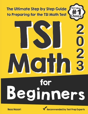 TSI Math for Beginners: The Ultimate Step by Step Guide to Preparing for the TSI Math Test - Reza Nazari