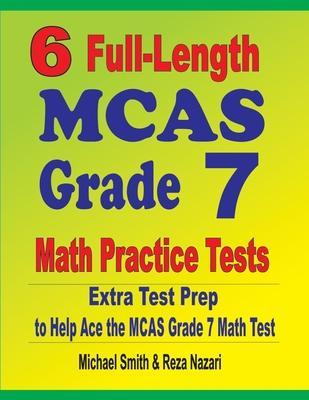 Coperta cărții '6 Full-Length MCAS Grade 7 Math Practice Tests: Extra Test Prep to Help Ace the MCAS Grade 7 Math Test - Michael Smith'