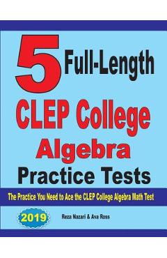 Coperta cărții '5 Full-Length CLEP College Algebra Practice Tests: The Practice You Need to Ace the CLEP College Algebra Test - Reza'