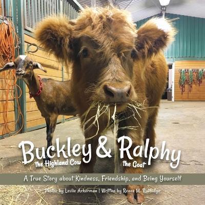 Buckley the Highland Cow and Ralphy the Goat: A True Story about Kindness, Friendship, and Being Yourself - Renee M. Rutledge